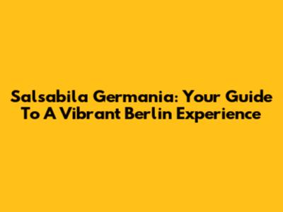 Salsabila Germania: Your Guide To A Vibrant Berlin Experience