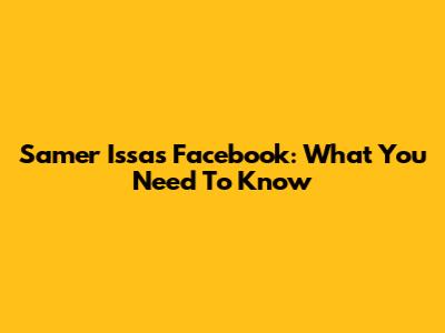 Samer Issa's Facebook: What You Need To Know