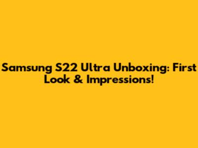 Samsung S22 Ultra Unboxing: First Look & Impressions!