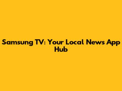 Samsung TV: Your Local News App Hub