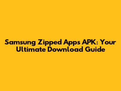 Samsung Zipped Apps APK: Your Ultimate Download Guide