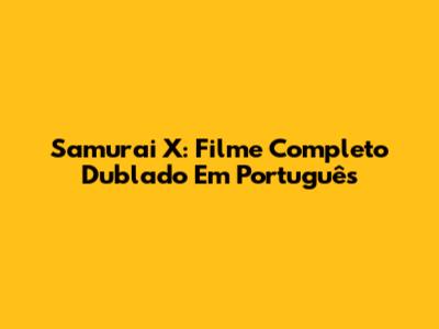 Samurai X: Filme Completo Dublado Em Português