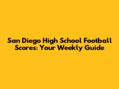 San Diego High School Football Scores: Your Weekly Guide