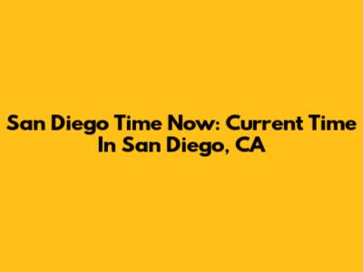 San Diego Time Now: Current Time In San Diego, CA