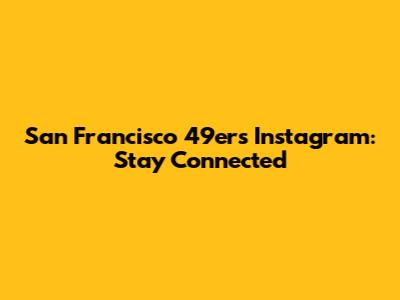 San Francisco 49ers Instagram: Stay Connected