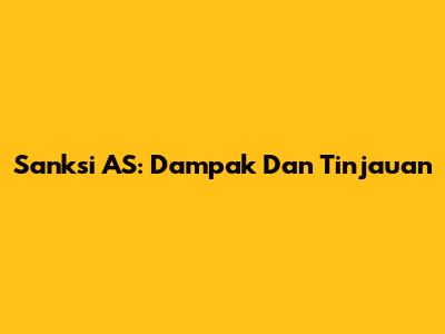 Sanksi AS: Dampak Dan Tinjauan