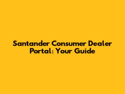 Santander Consumer Dealer Portal: Your Guide
