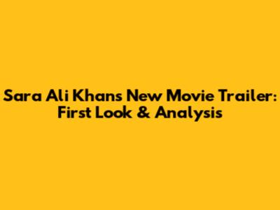 Sara Ali Khan's New Movie Trailer: First Look & Analysis