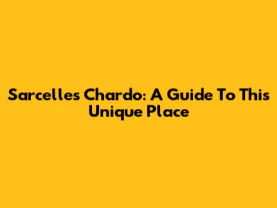 Sarcelles Chardo: A Guide To This Unique Place