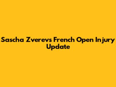 Sascha Zverev's French Open Injury Update