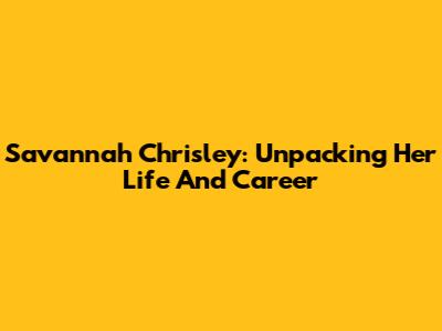 Savannah Chrisley: Unpacking Her Life And Career