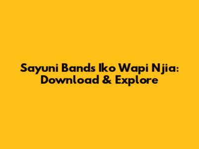 Sayuni Band's 'Iko Wapi Njia': Download & Explore