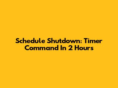 Schedule Shutdown: Timer Command In 2 Hours