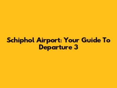 Schiphol Airport: Your Guide To Departure 3
