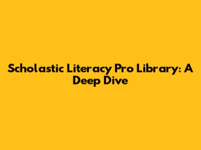 Scholastic Literacy Pro Library: A Deep Dive