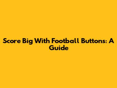Score Big With Football Buttons: A Guide