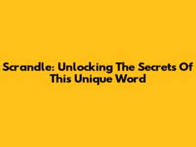 Scrandle: Unlocking The Secrets Of This Unique Word