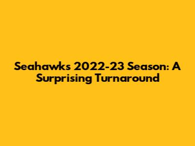 Seahawks 2022-23 Season: A Surprising Turnaround