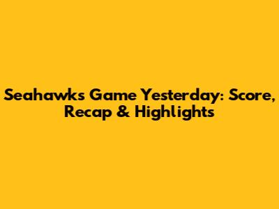 Seahawks Game Yesterday: Score, Recap & Highlights