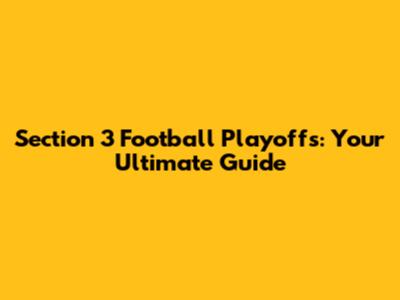 Section 3 Football Playoffs: Your Ultimate Guide