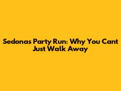 Sedona's Party Run: Why You Can't Just Walk Away