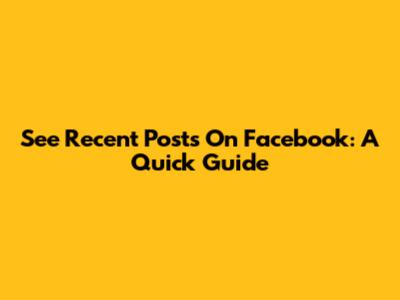 See Recent Posts On Facebook: A Quick Guide