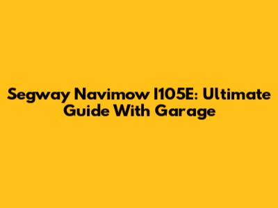 Segway Navimow I105E: Ultimate Guide With Garage