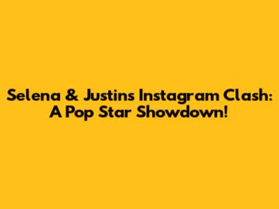 Selena & Justin's Instagram Clash: A Pop Star Showdown!