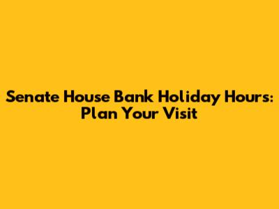 Senate House Bank Holiday Hours: Plan Your Visit