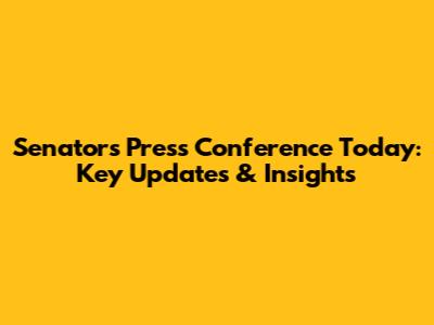 Senators' Press Conference Today: Key Updates & Insights