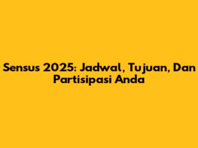 Sensus 2025: Jadwal, Tujuan, Dan Partisipasi Anda