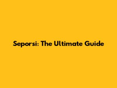 Seporsi: The Ultimate Guide