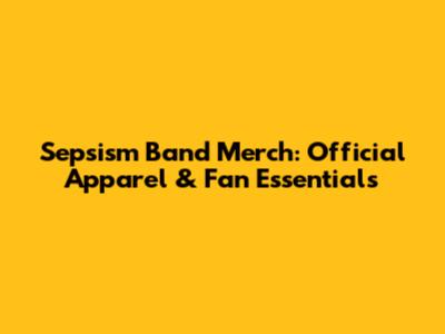Sepsism Band Merch: Official Apparel & Fan Essentials