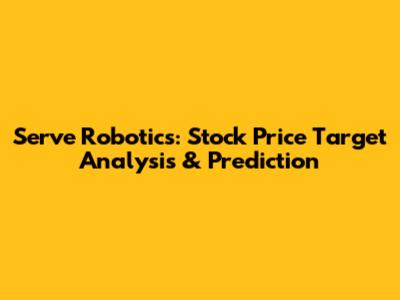Serve Robotics: Stock Price Target Analysis & Prediction