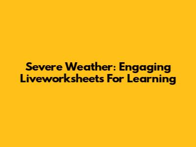 Severe Weather: Engaging Liveworksheets For Learning