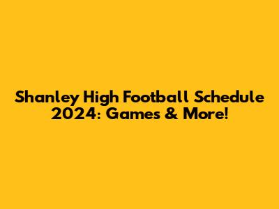Shanley High Football Schedule 2024: Games & More!