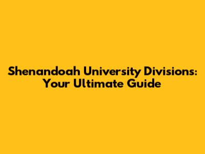 Shenandoah University Divisions: Your Ultimate Guide