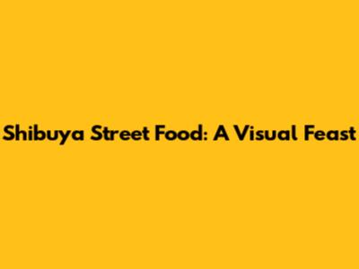 Shibuya Street Food: A Visual Feast