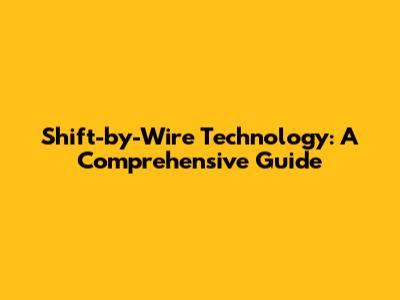Shift-by-Wire Technology: A Comprehensive Guide