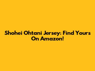 Shohei Ohtani Jersey: Find Yours On Amazon!