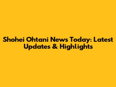 Shohei Ohtani News Today: Latest Updates & Highlights