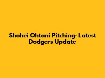 Shohei Ohtani Pitching: Latest Dodgers Update