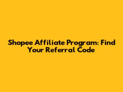 Shopee Affiliate Program: Find Your Referral Code