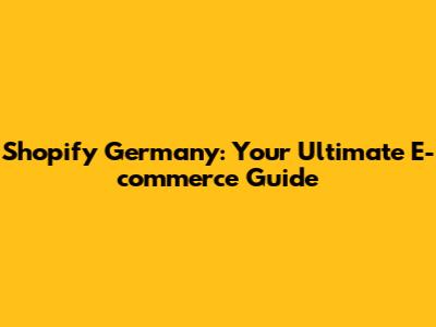 Shopify Germany: Your Ultimate E-commerce Guide