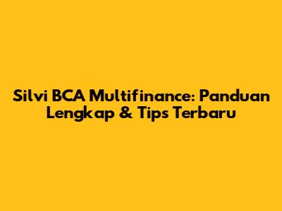Silvi BCA Multifinance: Panduan Lengkap & Tips Terbaru