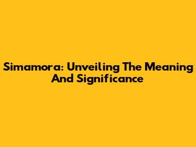 Simamora: Unveiling The Meaning And Significance