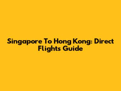 Singapore To Hong Kong: Direct Flights Guide