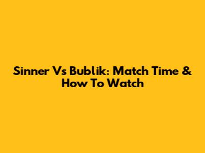 Sinner Vs Bublik: Match Time & How To Watch