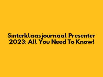 Sinterklaasjournaal Presenter 2023: All You Need To Know!