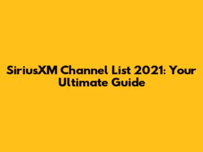 SiriusXM Channel List 2021: Your Ultimate Guide